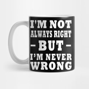 I'm Not Always Right, But I'm Never Wrong Design Mug